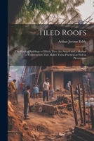 Tiled Roofs; the Kind of Buildings to Which They are Suited and a Method of Construction That Makes Them Practical as Well as Picturesque 1376691884 Book Cover