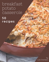 50 Breakfast Potato Casserole Recipes: Discover Breakfast Potato Casserole Cookbook NOW! B08PJ1LJTV Book Cover