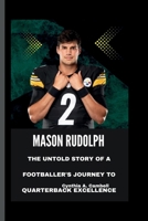 MASON RUDOLPH: The Untold Story of a Footballer's Journey to Quarterback Excellence B0CRVGZM5F Book Cover