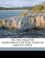 On the Relative Digestibility of Fish Flesh in Gastric Juice 1359540628 Book Cover