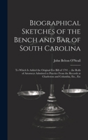 Biographical Sketches of the Bench and Bar of South Carolina: To Which Is Added the Original Fee Bill of 1791 ... the Rolls of Attorneys Admitted to ... Records at Charleston and Columbia, Etc., Etc 1020382066 Book Cover