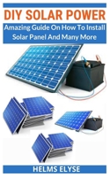 DIY SOLAR POWER: Amazing Guide On How To Install Solar Panel And Many More B09JVCF79V Book Cover