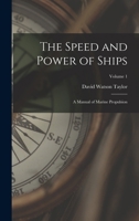 The Speed and Power of Ships: A Manual of Marine Propulsion, Volume 1 1015764908 Book Cover