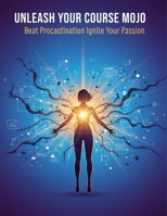 Unleash Your Course Mojo: Beat Procrastination Ignite Your Passion B0GWCDNSHC Book Cover
