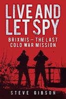 Live and Let Spy: BRIXMIS - The Last Cold War Mission 0752465805 Book Cover
