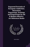 Engraved Portraits of European Celebrities. Decorative Engravings. Etchings and Engravings by Old & Modern Masters. Art Reference Books 1022436147 Book Cover