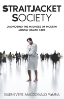 Straitjacket Society: Diagnosing the Madness of Modern Mental Health Care 1990426263 Book Cover