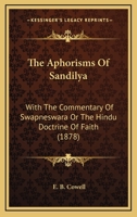 The Aphorisms Of Sandilya: With The Commentary Of Swapneswara Or The Hindu Doctrine Of Faith 1165660318 Book Cover