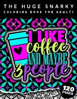 The HUGE Snarky Coloring Book For Adults: I Like Coffee And Maybe 3 People: A Fun colouring Gift Book For Anxious People W/ Humorous Anti-Social Sayings & Stress Relieving Mandala Patterns B09T39QRZ6 Book Cover