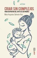 Criar sin complejos: Para disfrutar del arte de ser padres 8441438242 Book Cover