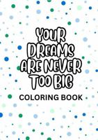 Your Dreams Are Never Too Big: An Inspirational Quote Coloring Book For Young Adults & Adults 1969928298 Book Cover