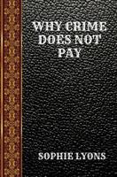 WHY CRIME DOES NOT PAY: BY SOPHIE LYONS (CLASSIC BOOKS) 1070779474 Book Cover