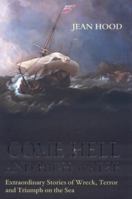 Come Hell and High Water: Extraordinary Stories of Wreck, Terror and Triumph on the Sea 1844860345 Book Cover