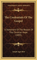 The Credentials of the Gospel: A Statement of the Reason of the Christian Hope 0548748934 Book Cover