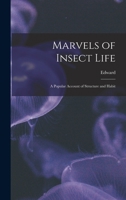Marvels of Insect Life; a Popular Account of Structure and Habit 1017869235 Book Cover