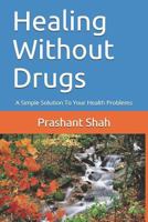 Healing Without Drugs: A Simple Solution to Your Health Problems 149524279X Book Cover