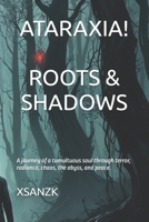 ATARAXIA! - ROOTS & SHADOWS: A journey of a tumultuous soul through terror, radiance, chaos, the abyss, and peace. B0FGY7NFYD Book Cover