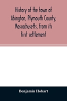 History of the Town of Abington, Plymouth County, Massachusetts, From Its First Settlement; 1866 1014944600 Book Cover