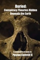 Buried: Conspiracy Theories Hidden Beneath the Earth 1089968507 Book Cover