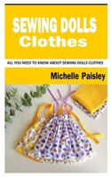 Sewing Dolls Clothes: All You Need To Know About Sewing Dolls Clothes B09JJ7L88H Book Cover