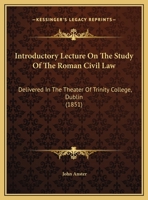 Introductory Lecture On The Study Of The Roman Civil Law: Delivered In The Theater Of Trinity College, Dublin 1104326604 Book Cover