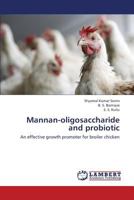 Mannan-oligosaccharide and probiotic: An effective growth promoter for broiler chicken 3659438294 Book Cover