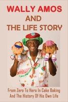 Wally Amos And The Life Story: From Zero To Hero In Cake Baking And The History Of His Own Life: The Life Of Founder Of Amos Cookies B096LWMR12 Book Cover