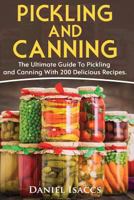 Pickling And Canning: 2 BOOKS, An Ultimate Guide To Pickling And Canning, Preserve Foods Like Kimchi, Pickles, Kraut And More, For Healthy Guts And Immune System, With Over 200 Delicious Recipes! 1977794645 Book Cover