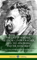 The Case of Wagner, Nietzsche Contra Wagner, Selected Aphorisms, and the Antichrist: A Collection of Friedrich Nietzsche Philosophy (Hardcover) 1387811134 Book Cover