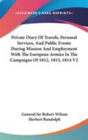 Private Diary Of Travels, Personal Services, And Public Events During Mission And Employment With The European Armies In The Campaigns Of 1812, 1813, 1814 V2 142862807X Book Cover