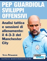 PEP GUARDIOLA SVILUPPI OFFENSIVI - Analisi tattica e sessioni di allenamento: il 4-3-3 del Manchester City 1910491411 Book Cover