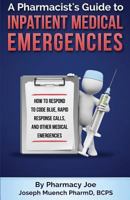 A Pharmacist's Guide to Inpatient Medical Emergencies: How to respond to code blue, rapid response calls, and other medical emergencies 1535333383 Book Cover