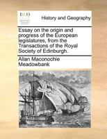 Essay on the origin and progress of the European legislatures, from the Transactions of the Royal Society of Edinburgh. 1171391560 Book Cover