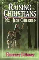 Raising Christians - Not Just Children 0849931339 Book Cover