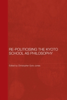 Re-Politicising the Kyoto School as Philosophy 0415604648 Book Cover