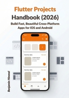 Flutter Projects Handbook (2026): Build Fast, Beautiful Cross-Platform Apps for iOS and Android B0GJFWN9BW Book Cover