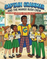 Captain Grammar and the Mango Bush Crew: Story-Based Grammar Lessons for Building Strong Sentences and Paragraphs B0GTTVPS94 Book Cover