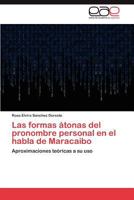 Las formas átonas del pronombre personal en el habla de Maracaibo: Aproximaciones teóricas a su uso 3848475006 Book Cover