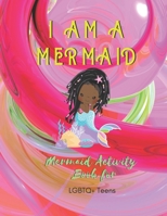 I AM A MERMAID: Mermaid Activity Book with LGBTQ Teens: A LGBTQ+ Fun Mermaid Activity Book for Teens | Size 8.5x11 | Games Workbook for Adults with Anxeity & Depression 1695218043 Book Cover