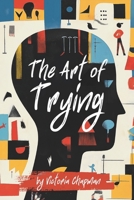 The Art of Trying: Dare to Start Something Today B0F53HQCLS Book Cover