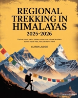 REGIONAL TREKKING IN HIMALAYAS 2025–2026: EXPLORE ICONIC TRAILS, HIDDEN ROUTES, AND CULTURAL WONDERS ACROSS NEPAL, INDIA, BHUTAN & TIBET B0FYX7MQBW Book Cover