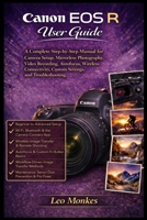 Canon EOS R User Guide: A Complete Step-by-Step Manual for Camera Setup, Mirrorless Photography, Video Recording, Autofocus, Wireless Connectivity, Custom Settings, and Troubleshooting B0GKYNXJNV Book Cover