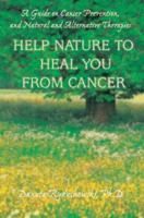 Help Nature to Heal You From Cancer: A Guide on Cancer Prevention, and Natural and Alternative Therapies 0595387055 Book Cover