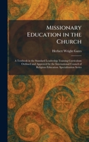 Missionary Education in the Church: A Textbook in the Standard Leadership Training Curriculum Outlined and Approved by the International Council of Religious Education. Specialization Series 1025841662 Book Cover