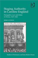 Staging Authority in Caroline England: Prerogative, Law and Order in Drama, 1625-1642 1409433323 Book Cover