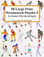 50 Large Print Wordsearch Puzzles 5: For Puzzlers Who Like All Sports 1983743097 Book Cover
