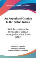 An Appeal And Caution To The British Nation: With Proposals For The Immediate Or Gradual Emancipation Of The Slaves 1104014505 Book Cover