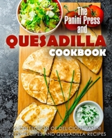 The Panini Press and Quesadilla Cookbook: A Collection of Delicious Panini Press Recipes and Quesadilla Recipes 153931278X Book Cover