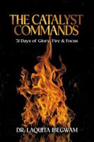The Catalyst Commands: 31 Days of Glory, Fire & Focus B0FG7MB62G Book Cover