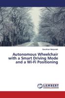 Autonomous Wheelchair with a Smart Driving Mode and a Wi-Fi Positioning 6139978688 Book Cover